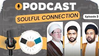 Episode 3 | Soulful Connections | Podcast ft. Maulana S. Jawad Abidi & Maulna H. Irteza Najafi