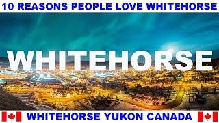 10 REASONS WHY PEOPLE LOVE WHITEHORSE YUKON CANADA