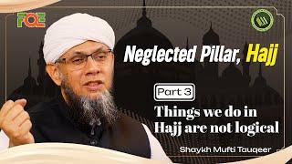 Rituals during Hajj Not Logical But | Hajj The Neglected Pillar | Shaykh Mufti Tauqeer | Part 3