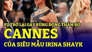 Sự trở lại gây rúng động thảm đỏ Cannes của siêu mẫu Irina Shayk