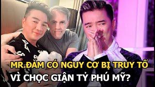 Mr.Đàm nguy cơ bị truy tố vì chọc giận tỷ phú Mỹ?