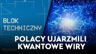 Polscy naukowcy kontrolują wiry kwantowe. Mogą tworzyć pamięci do komputerów kwantowych