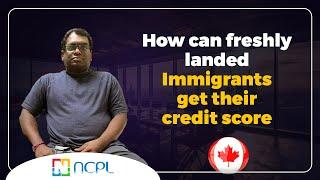 How can freshly landed immigrants get their credit score? | NCPL | Rambabu Vasupilli