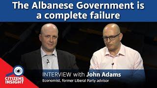 CITIZENS INSIGHT – The Albanese Government is a complete failure - John Adams