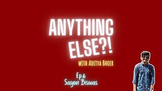 ANYTHING ELSE?! - Ep.6 Sayon Biswas