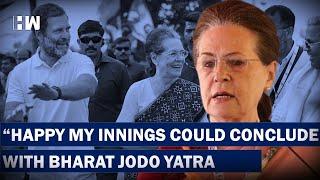 Happy My Innings Could Conclude With Bharat Jodo Yatra': Sonia Gandhi | Congress |