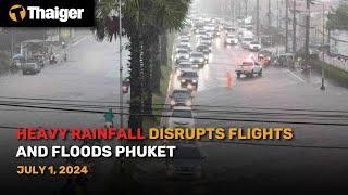 Thailand News July 1: Heavy rainfall disrupts flights and floods Phuket