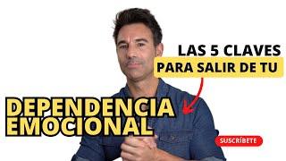 Las 5 claves para salir de tu Dependencia Emocional.