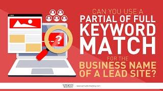 Can You Use A Partial Of Full Keyword Match For The Business Name Of A Lead Site?