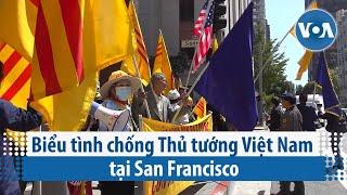 Biểu tình chống Thủ tướng Việt Nam tại San Francisco | VOA Tiếng Việt