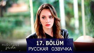 Безграничная любовь 17 серия на русском языке. Новый турецкий сериал