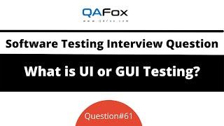 What is UI Testing or GUI Testing? (Software Testing Interview Question #61)