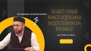 SIGARET CHAKIB NAMOZ ÒQIDGANLA XAQIDA TUSHUNCHA BERSANGIZ. MUHAMMAD AYUBXON DOMLA