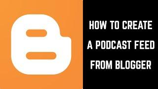 How to Create a Podcast Feed from Blogger