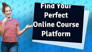 Which is the Best Online Course Platform for Me in 2021?