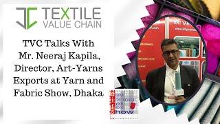 TVC Talks With Mr. Neeraj Kapila, Director, Art-Yarns Exports at Yarn and Fabric Show, Dhaka