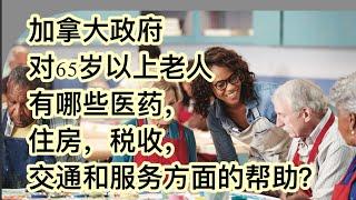 在加拿大养老｜听加拿大社工详细，全面，准确地介绍65岁以上老人在医药，住房，税收，交通等方面得到政府的哪些资助和帮助？住老人院要付多少钱？看了这期视频对在加拿大养老胸有成竹。