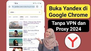 Cara Membuka Yandex di Google Chrome Tanpa VPN dan Proxy 2024