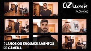   PLANOS E ENQUADRAMENTOS DE CÂMERA - OZI VLOG #355