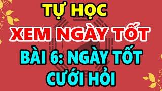 Hướng Dẫn Tự Học Xem Ngày Giờ Tốt Xấu Trọn Đời: Bài 6 - CHỌN NGÀY TỐT KẾT HÔN, NGÀY TỐT CƯỚI HỎI