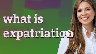 Expatriation | meaning of Expatriation