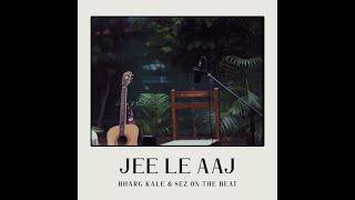 Jee Le Aaj (Acoustic Version) - Bharg Kale and Sez On The Beat