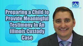 Preparing a Child to Provide Meaningful Testimony In An Illinois Custody Case | Learn About Law