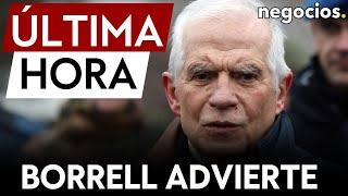 ÚLTIMA HORA | Borrell advierte de que una guerra en Europa "ya no es una fantasía"