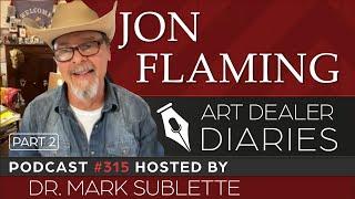 Jon Flaming: Western Artist (Part 2) - Epi. 315, Host Dr. Mark Sublette