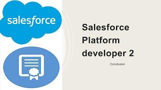 Salesforce platform developer 2- Conclusion