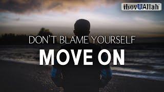 DON'T BLAME YOURSELF, MOVE ON