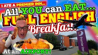 I had an ALL YOU CAN EAT Full English BREAKFAST at an AIRPORT PREMIER INN!