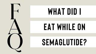 What did I eat while on Semaglutide??