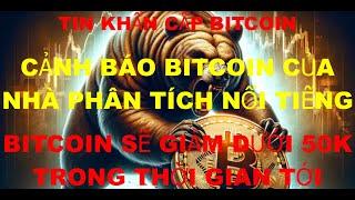 Tin Tức Khẩn Cấp Bitcoin , nhà phân tích nỗi tiếng cảnh báo bitcoin sẽ giảm dưới 50k thời gian tới