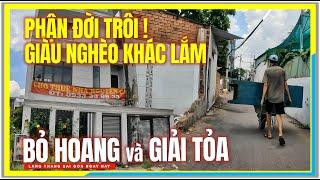 Phận Đời Trôi ! GIÀU NGHÈO KHÁC LẮM | BỎ HOANG và GIẢI TỎA DỌN ĐI | KDC Vùng Ven Sài Gòn Ngày Nay