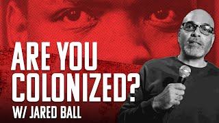 Are you colonized? w/ Jared Ball