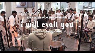 I Will Exalt You (Hillsong) (+ Spontaneous)  (Feat Gospel Chidi & Canaan Baca | One Voice Worship