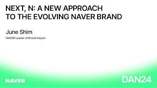 [ENG][DAN 24] NEXT, N: A New Approach to the Evolving NAVER Brand