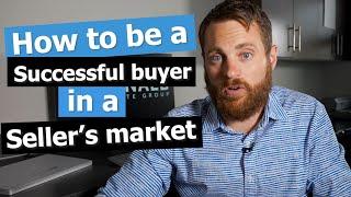 How to Be a Successful Buyer in a Seller's Market