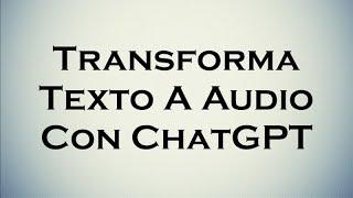 Transforma Texto A Audio Con ChatGPT