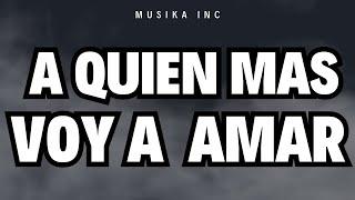 Musika Inc - A QUIEN MAS VOY A AMAR - Lyrics Video