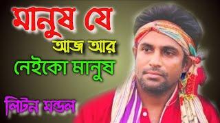 লিটন মন্ডল ।। মানুষ যে আজ আর নেই কো মানুষ ।। Manush Je Aj Ar Nei To Manush ।।  Liton Mondal ||