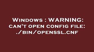 Windows : WARNING: can't open config file: ./bin/openssl.cnf