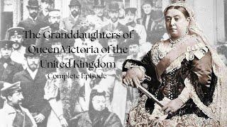 The Granddaughters of Queen Victoria | Complete Episode