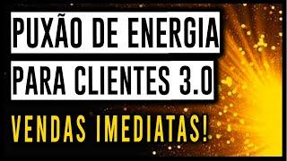 PUXÃO DE ENERGIA PARA ATRAIR CLIENTES  VENDER MAIS 3.0