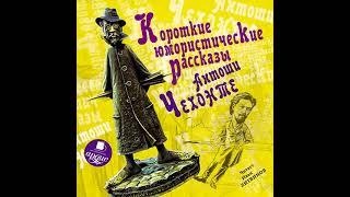 Антон Чехов – Короткие юмористические рассказы Антоши Чехонте. [Аудиокнига]