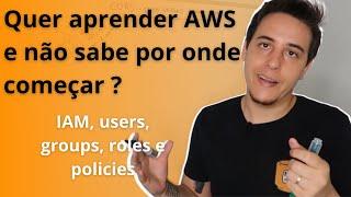 IAM, users, groups, roles e policies