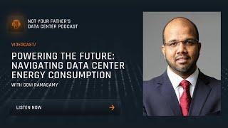 Navigating Data Center Energy Consumption with Govi Ramasamy | Not Your Father’s Data Center