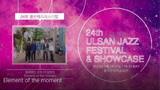 The 24th Ulsan Jazz Festival / Element of the moment