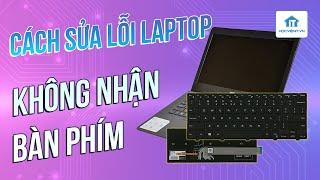 Bài giảng: Sửa lỗi laptop không nhận bàn phím, không cần thay phím mới